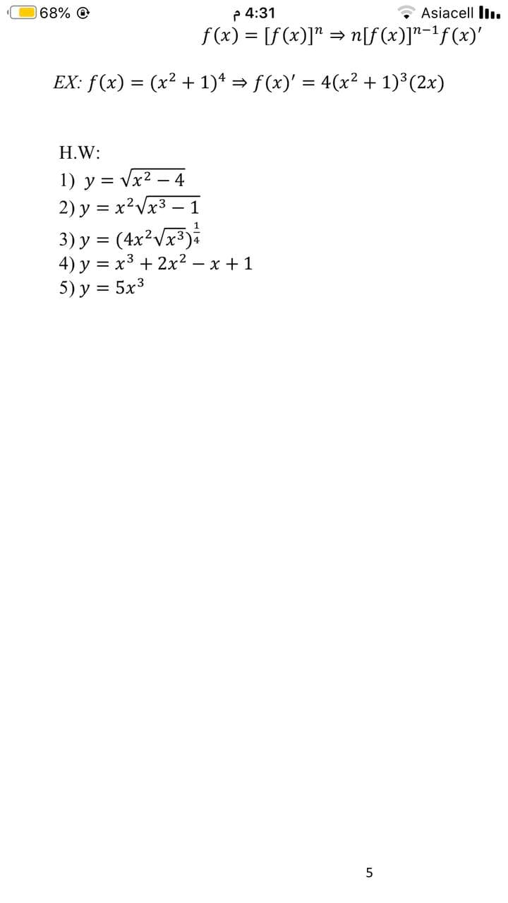 68% O
p 4:31
Asiacell lin.
f (x) = [f(x)]" = n[f(x)]²-1f(x)'
EX: f(x) = (x² + 1)* = f(x)' = 4(x2 + 1)³(2x)
%3D
H.W:
1) y = Vx2 – 4
2) y = x²Vx3 – 1
3) y = (4x²Vx3)
4) y = x3 + 2x² – x +1
5) y = 5x3
1
v2.
