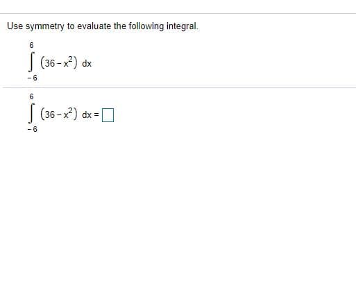 Use symmetry to evaluate the following integral.
6
| (36 -x) dx
-6
J (36 -x)
dx =
-6
