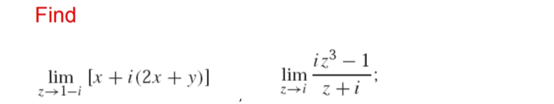 Find
iz3 – 1
lim
z→i z +i
|
lim [x +i(2x + y)]
z→1-i
