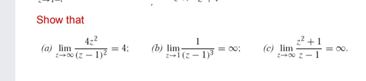 Show that
4z2
z?+1
1
(b) lim
z→1(z – 1)3
(a) lim
:43B
(c) lim
z→00 z - 1
= 00;
= 0.
z(I – 2) 0+2
