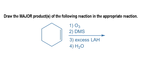 Draw the MAJOR product(s) of the following reaction in the appropriate reaction.
1) O3
2) DMS
3) excess LAH
4) H2O
