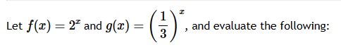 Let f(x) = 2 and g(x) =
=
I
(¹) ²
3
and evaluate the following: