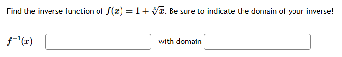 Find the inverse function of f(x) = 1+. Be sure to indicate the domain of your inverse!
ƒ˜¹(x) =
with domain