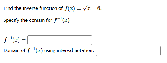 Find the inverse function of f(x)=√x+6.
Specify the domain for f¹(x)
ƒ˜¹(x) =
Domain of f¹(x) using interval notation:
