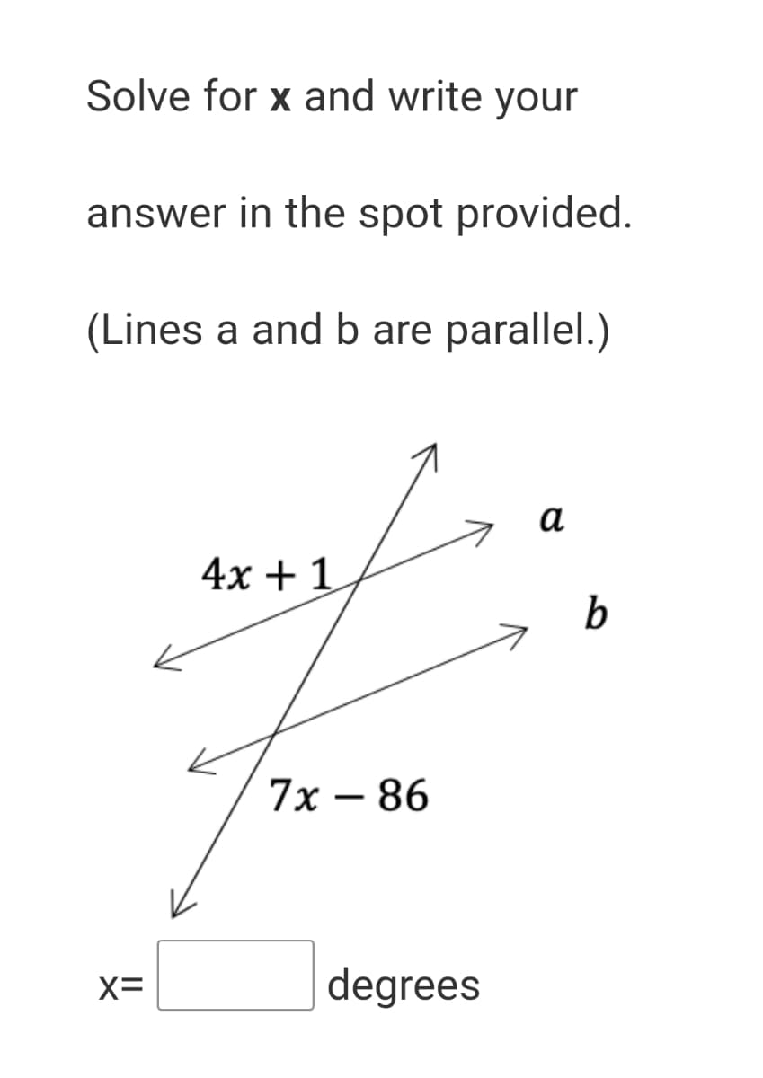 Solve for x and write your
answer in the spot provided.
(Lines a and b are parallel.)
а
4х + 1
7х — 86
X=
degrees
