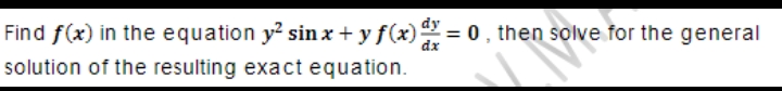 Find f(x) in the equation y? sin x + y f(x) = 0 , then solve for the general
dx
solution of the resulting exact equation.
