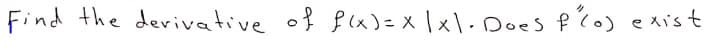 Find the devivative of f(x)= x \ x\ - Does f'o) exist
