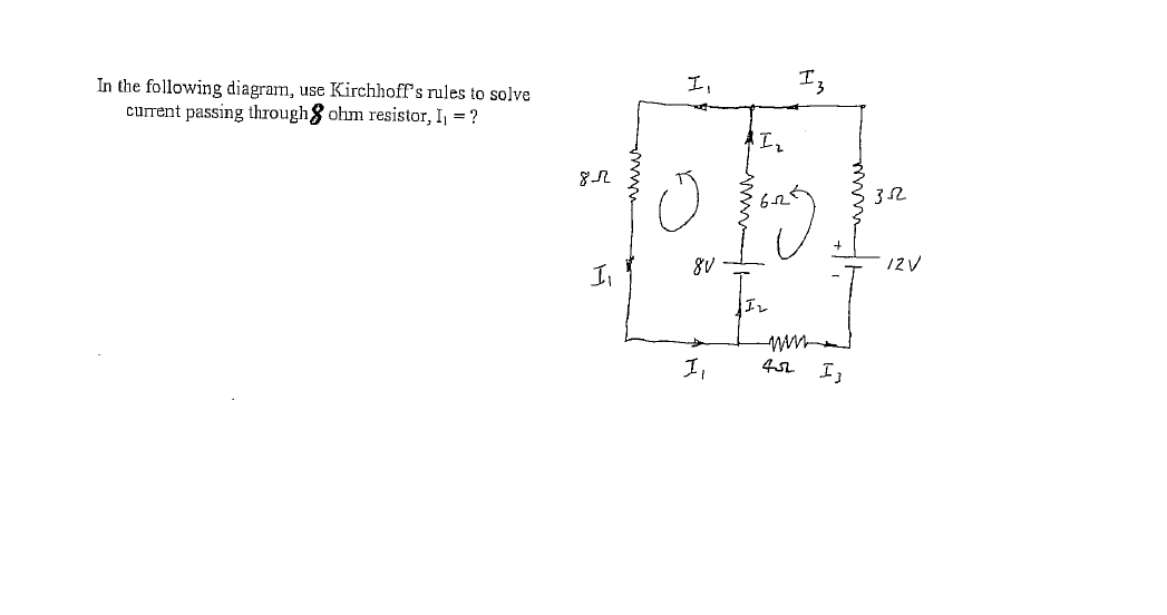 In the following diagram, use Kirchhoff's rules to solve
current passing through8 ohm resistor, I = ?
I,
8V
12V
I,
I,
