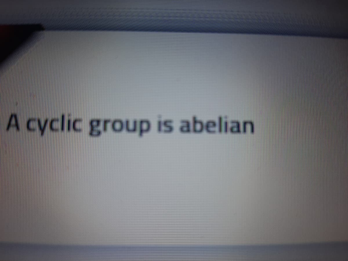 A cyclic group is abelian
