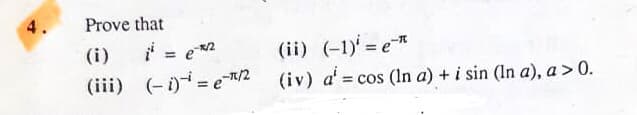 Prove that
i = e2
(ii) (-1)' = e*
(iv) a = cos (In a) + i sin (In a), a>0.
(i)
%3D
(iii) (-1)= e/2
