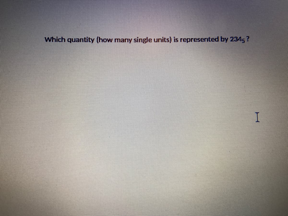 Which quantity (how many single units) is represented by 234s?
I.
