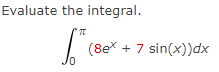 Evaluate the integral.
| (8ex + 7 sin(x))dx
Jo
