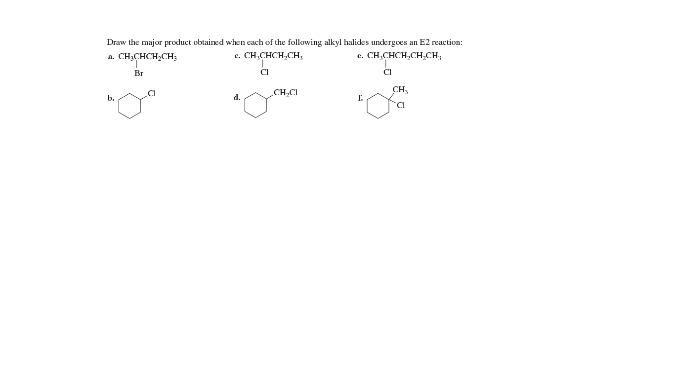 Draw the major product obtained when each of the following alkyl halides undergoes an E2 reaction:
a. CH3CHCH,CH3
c. CH;CHCH,CH3
e. CH3CHCH,CH,CH3
Br
CI
CI
.CI
CH,CI
CH3
b.
d.
f.
CI
