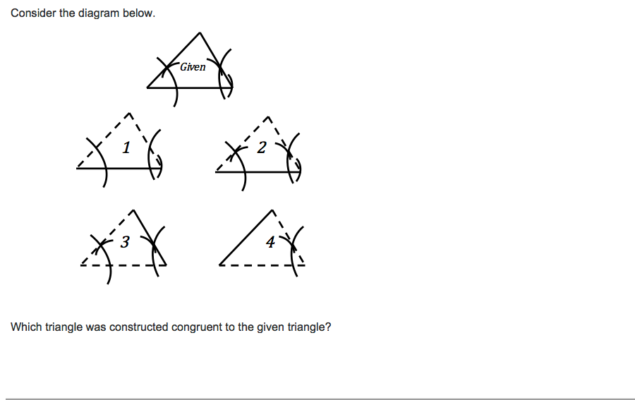 Consider the diagram below.
"Given
1
Which triangle was constructed congruent to the given triangle?
