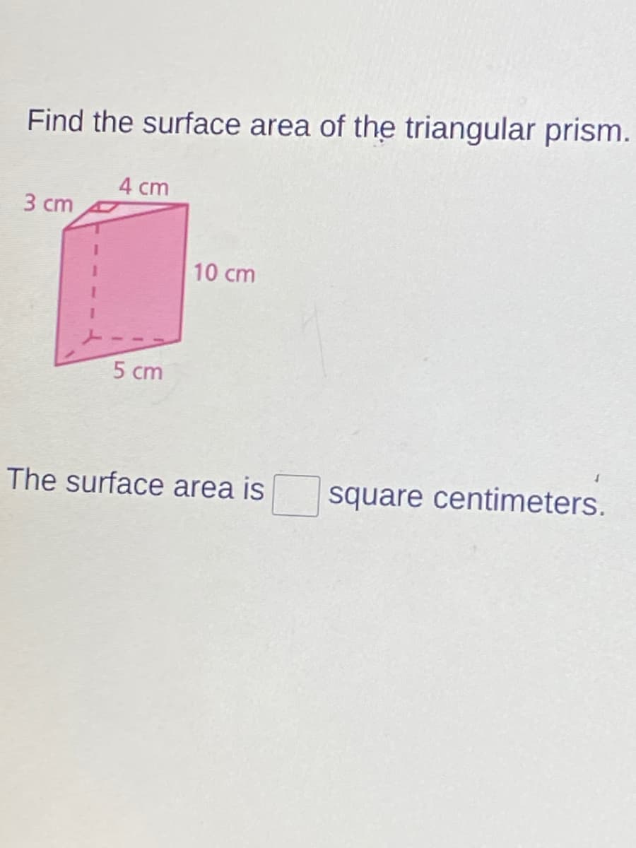 Find the surface area of the triangular prism.
4 ст
3 ст
10 cm
5 cm
The surface area is
square centimeters.
