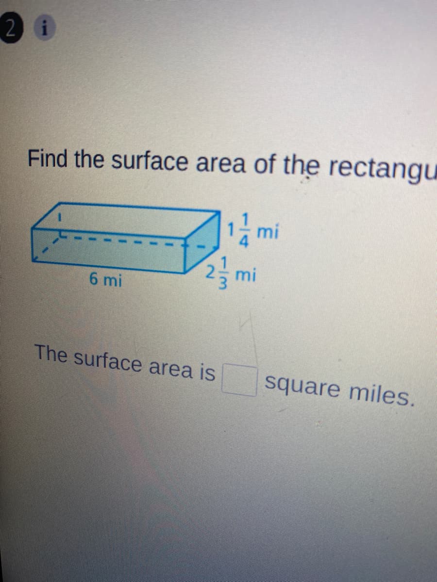 2 i
Find the surface area of the rectangu
1 mi
6 mi
The surface area is
square miles.
2.
