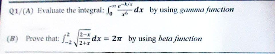 Q1/(A) Evaluate the integral: fo dx by using gamma function
-X/x
80
x6
(B) Prove that: ₂
dx 2π by using beta function