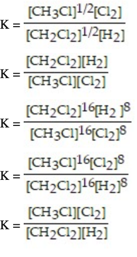 (CH3C1]!/2{Cl2]
K
(CH2C12]1/2[H2]
[CH2C12][H2]
[CH3C1][Cl2]
%3D
[CH2C12]16H2 S
K =
[CH3C1]16¶C12]8
[CH3C1]16C12}8
K =
[CH2Cl2]16H21$
[CH3CI][Cl2]
K=
[CH2C12][H2]
%3D

