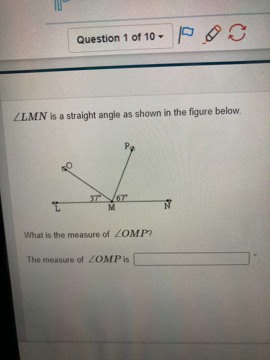 Question 1 of 10 -
ZLMN is a straight angle as shown in the figure below.
P
37
67
M
下
What is the measure of OMP?
The measure of ZOMP is
