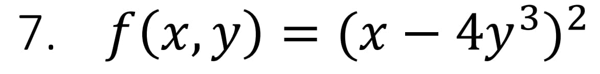 7. f(x,y) = (x – 4y³)2
