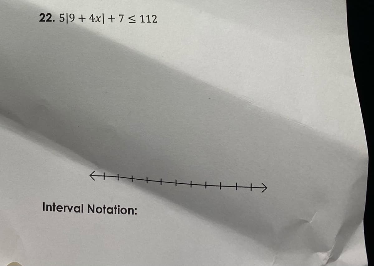 22. 5|9 + 4x|+7 < 112
Interval Notation:
