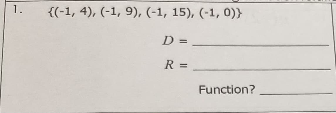 1.
{(-1, 4), (-1, 9), (-1, 15), (-1, 0)}
D =
%3D
Function?
