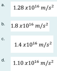 а.
1.28 х1016 т/s?
b.
1.8 х1016 m/s?
с.
1.4 х1016 m/s?
d.
1.10 х1016 m/s2
