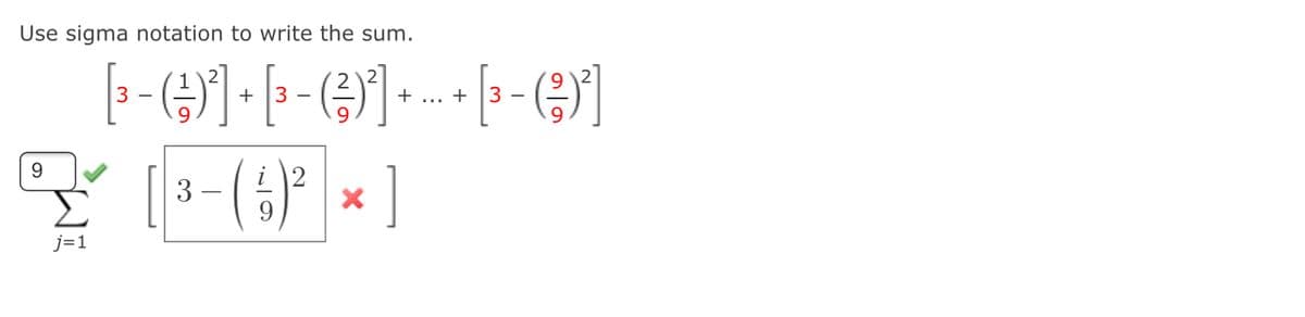 Use sigma notation to write the sum.
[- ()]
+
+
+
3 -
9
9.
i 2
3
]
-
j=1
