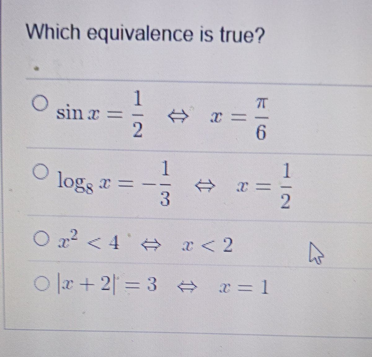 Which equivalence is true?
1
77
sin x
=
6.
1
1
O logs
2
<4.
0a + 2 = 3 A
