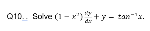 Q10.. Solve (1+ x²)+ y = tan-1:
X.
dx
