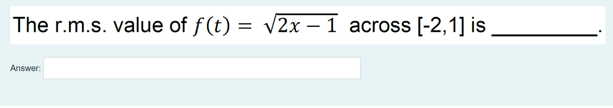 The r.m.s. value of f(t) = V2x – 1 across [-2,1] is
Answer:
