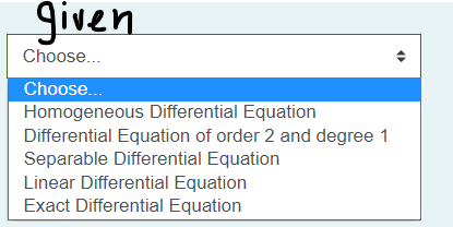 given
Choose...
Choose...
Homogeneous Differential Equation
Differential Equation of order 2 and degree 1
Separable Differential Equation
Linear Differential Equation
Exact Differential Equation
