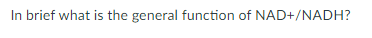 In brief what is the general function of NAD+/NADH?

