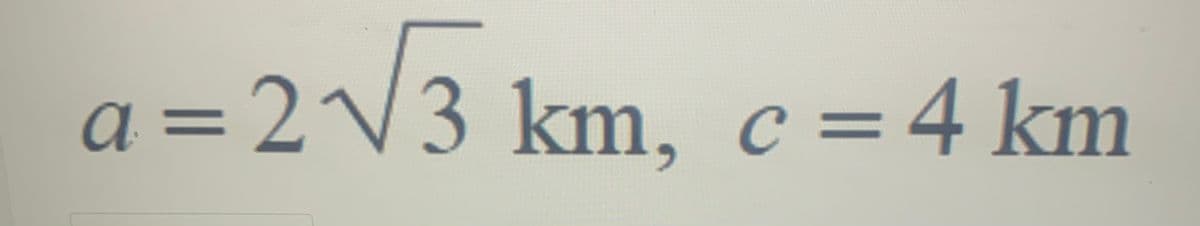 a = 2√√3 km, c = 4 km