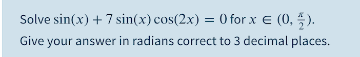 Solve sin(x) + 7 sin(x) cos(2x) = 0 for x E (0, 5 ).
Give your answer in radians correct to 3 decimal places.
