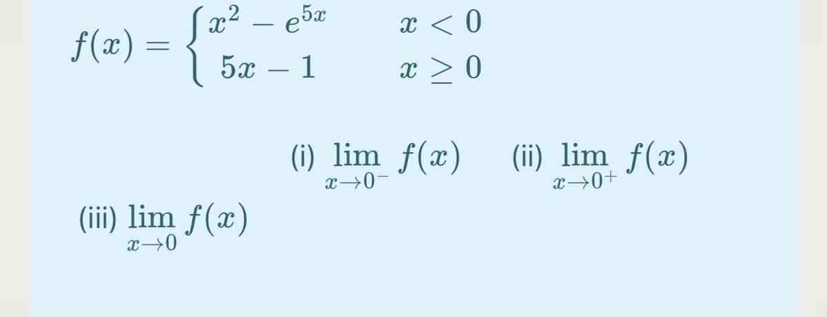 x2
f(x) :
x < 0
-
5x
x > 0
(i) lim f(x)
(ii) lim f(x)
x→0+
x→0-
(iii) lim f(x)
