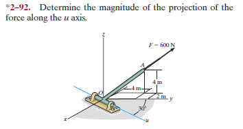 *2-92. Determine the magnitude of the projection of the
force along the u axis.
F- 600 N
4 m
-4 m-
2m. y
