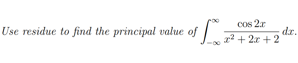 COs 2.x
Use residue to find the principal value of
dx.
x2 + 2x + 2
