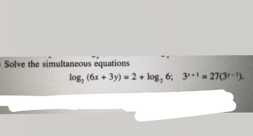 O Solve the simultaneous equations
log, (6x + 3y) = 2 + log, 6; 3• 27(3-1).
%3D
