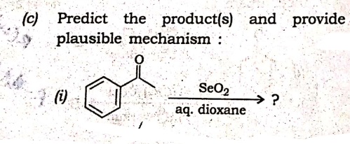 (c) Predict the product(s) and provide
plausible mechanism :
SeO2
(i).
→ ?
aq. dioxane
