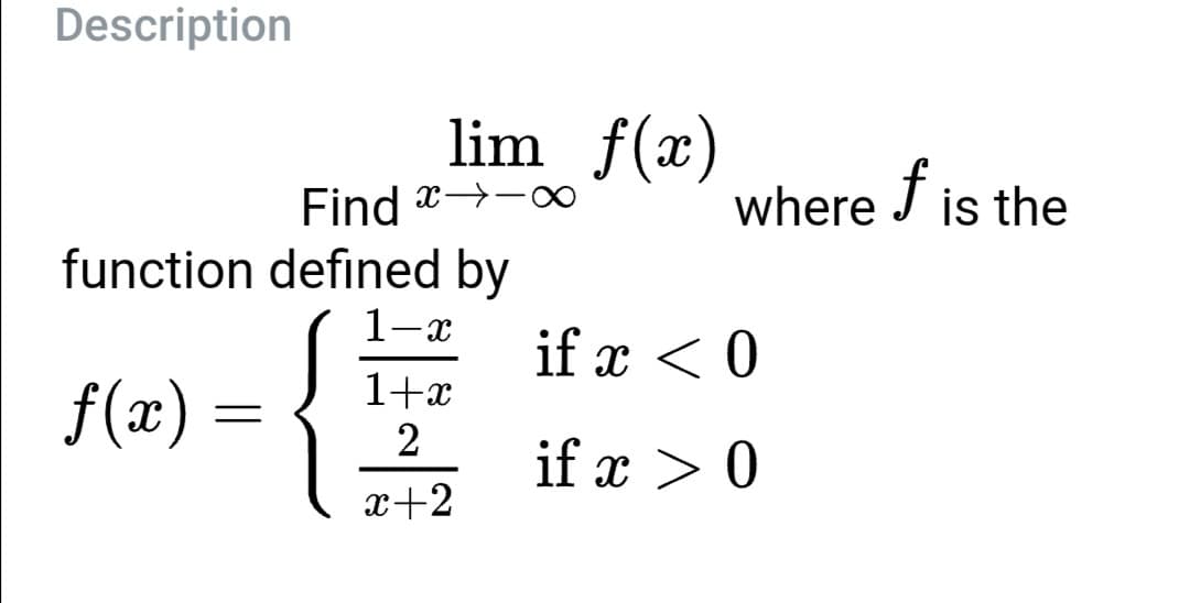 Description
lim f(x)
Find
where J is the
function defined by
1-x
if x < 0
f(x) =
(x)3D
1+x
2
if x > 0
x+2

