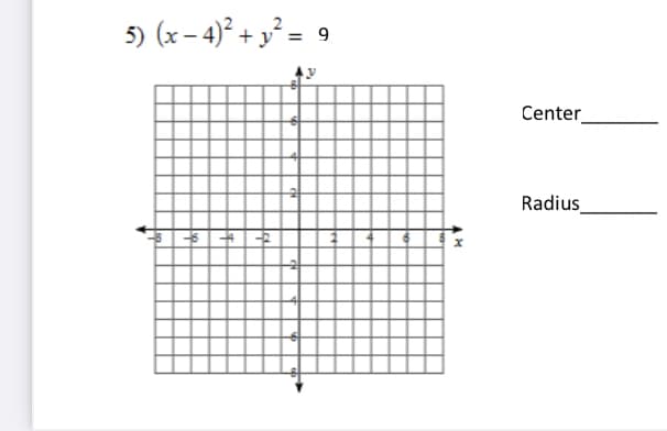 5) (x – 4)² + y² =
Center
Radius
