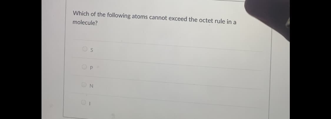 Which of the following atoms cannot exceed the octet rule in a
molecule?
O P
ON

