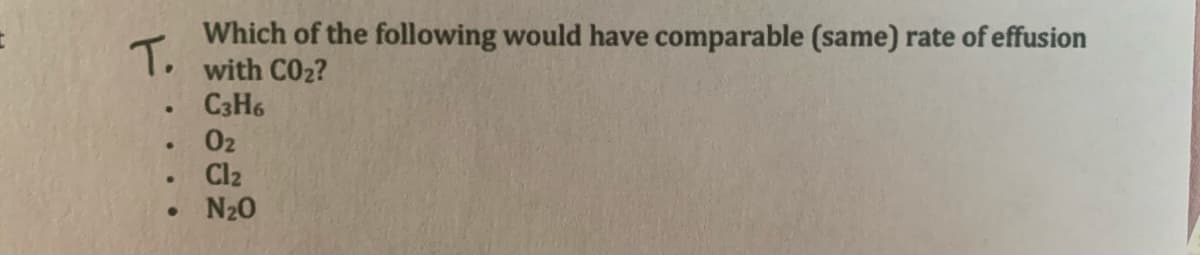 Which of the following would have comparable (same) rate of effusion
T. with C02?
C3H6
02
Cl2
N20
