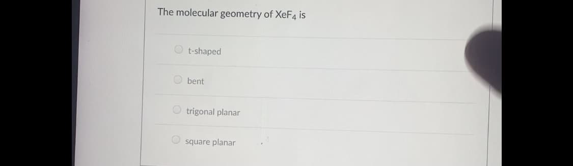 The molecular geometry of XEF4 is
O t-shaped
O bent
O trigonal planar
O square planar
