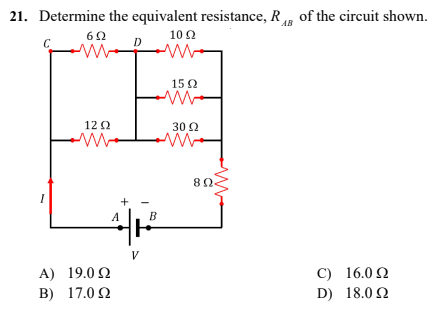 21. Determine the equivalent resistance, Rag of the circuit shown.
ΑΒ
6Ω
10 Ω
C
Μ
16.0 Ω
18.0 Ω
12 Ω
1
A) 190 Ω
Β) 17.0 Ω
+
A
Από
B
15Ω
30 Ω
Μ
ΒΩ.
C)
D)