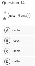 Question 14
d
(tanh -'(cosx))
dx
A cschx
B) -cscx
-secx
D) cothx

