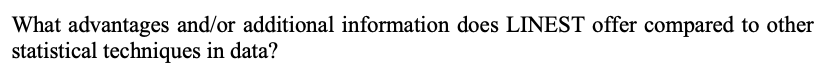 What advantages and/or additional information does LINEST offer compared to other
statistical techniques in data?
