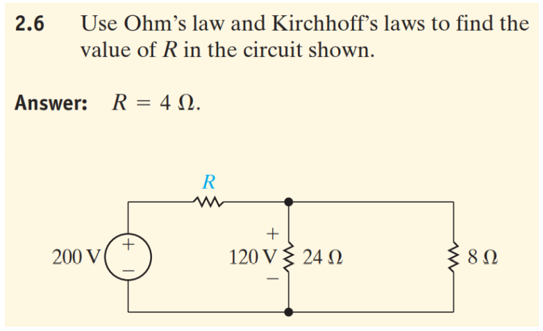 2.6
Use Ohm's law and Kirchhoff's laws to find the
value of R in the circuit shown.
Answer:
R = 4 N.
R
+
200 V
120 V { 24 N
