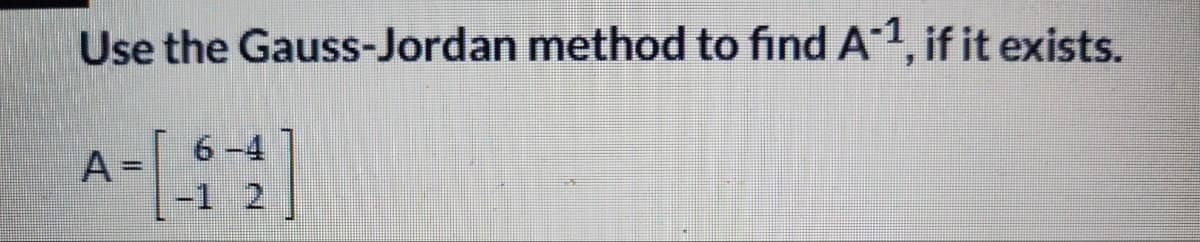 Use the Gauss-Jordan method to find A-1, if it exists.
A-[41]
=
2